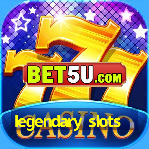 legendary slots